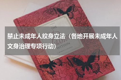 禁止未成年人纹身立法（各地开展未成年人文身治理专项行动）