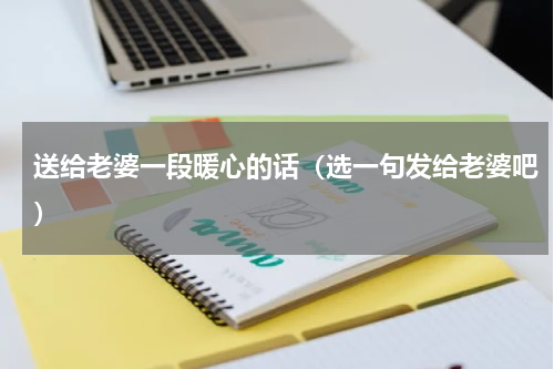 送给老婆一段暖心的话（选一句发给老婆吧）