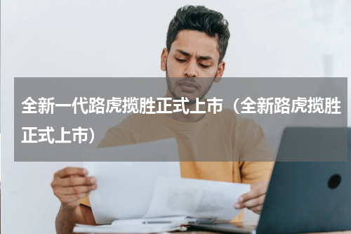 全新一代路虎揽胜正式上市（全新路虎揽胜正式上市）