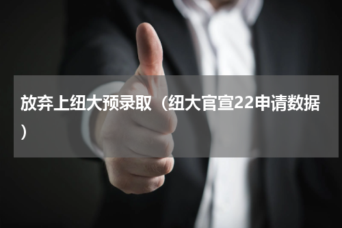 放弃上纽大预录取（纽大官宣22申请数据）