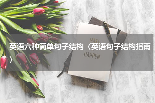 英语六种简单句子结构（英语句子结构指南）
