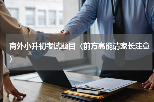 南外小升初考试题目（前方高能请家长注意）