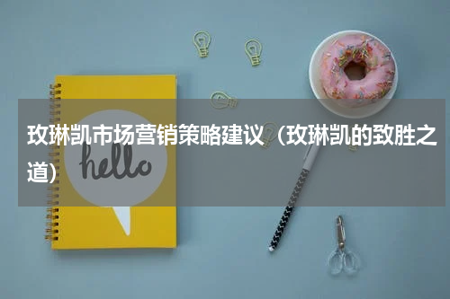 玫琳凯市场营销策略建议（玫琳凯的致胜之道）