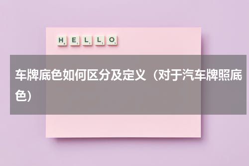 车牌底色如何区分及定义（对于汽车牌照底色）