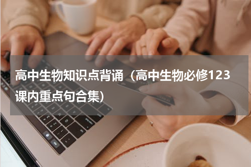 高中生物知识点背诵（高中生物必修123课内重点句合集）