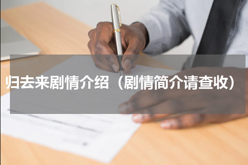 归去来剧情介绍（剧情简介请查收）