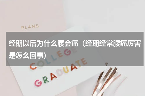 经期以后为什么腰会痛（经期经常腰痛厉害是怎么回事）