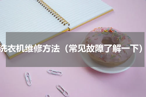 洗衣机维修方法（常见故障了解一下）