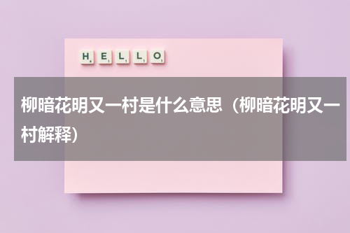 柳暗花明又一村是什么意思（柳暗花明又一村解释）
