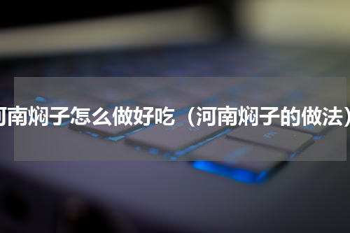 河南焖子怎么做好吃（河南焖子的做法）