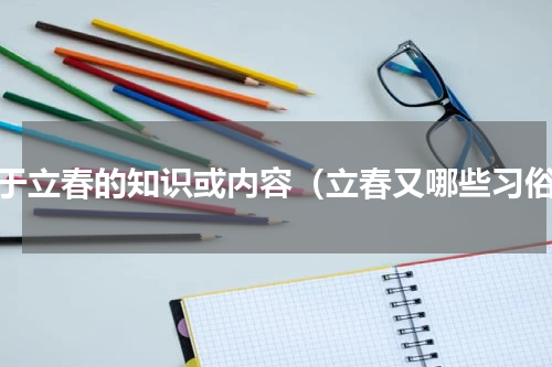 关于立春的知识或内容（立春又哪些习俗）