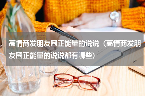 高情商发朋友圈正能量的说说（高情商发朋友圈正能量的说说都有哪些）
