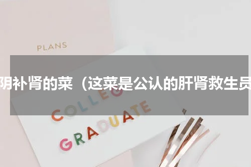 滋阴补肾的菜（这菜是公认的肝肾救生员）