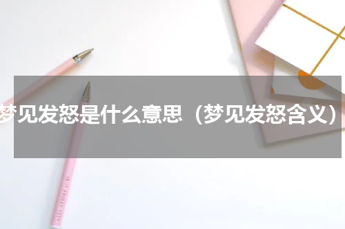 梦见发怒是什么意思（梦见发怒含义）