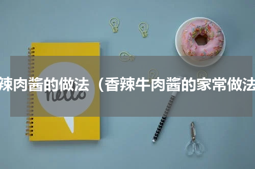 香辣肉酱的做法（香辣牛肉酱的家常做法）