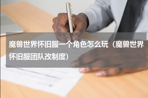 魔兽世界怀旧服一个角色怎么玩（魔兽世界怀旧服团队改制度）