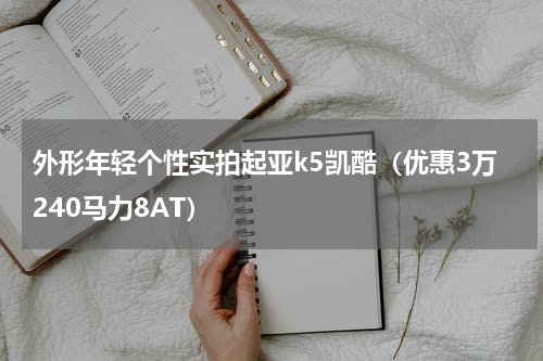 外形年轻个性实拍起亚k5凯酷（优惠3万240马力8AT）
