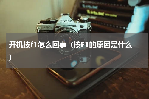 开机按f1怎么回事（按F1的原因是什么）