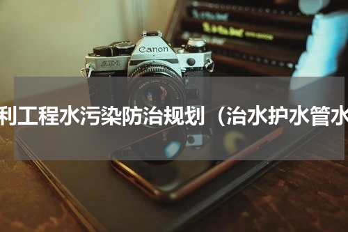 水利工程水污染防治规划（治水护水管水）