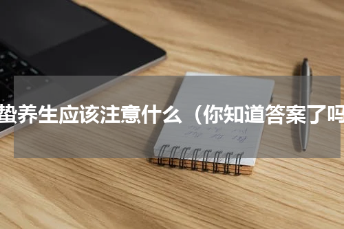 惊蛰养生应该注意什么（你知道答案了吗）