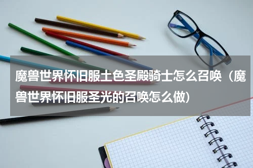 魔兽世界怀旧服土色圣殿骑士怎么召唤（魔兽世界怀旧服圣光的召唤怎么做）
