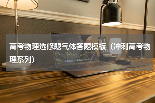 高考物理选修题气体答题模板（冲刺高考物理系列）