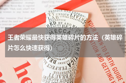 王者荣耀最快获得英雄碎片的方法（英雄碎片怎么快速获得）