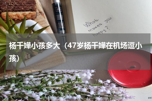 杨千嬅小孩多大（47岁杨千嬅在机场逗小孩）