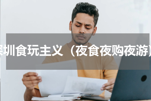 深圳食玩主义（夜食夜购夜游）