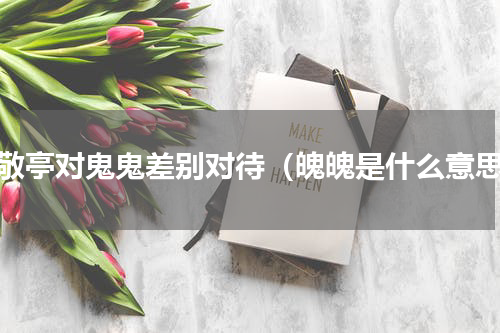 白敬亭对鬼鬼差别对待（魄魄是什么意思）