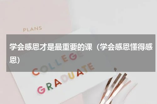 学会感恩才是最重要的课（学会感恩懂得感恩）