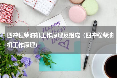 四冲程柴油机工作原理及组成（四冲程柴油机工作原理）