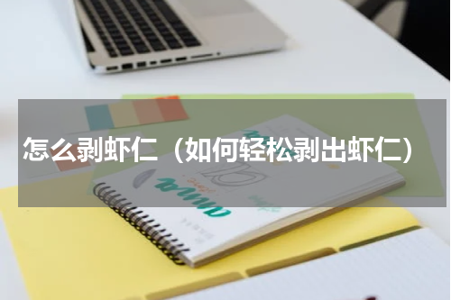 怎么剥虾仁（如何轻松剥出虾仁）