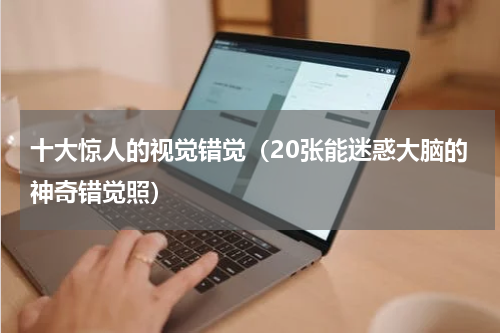 十大惊人的视觉错觉（20张能迷惑大脑的神奇错觉照）