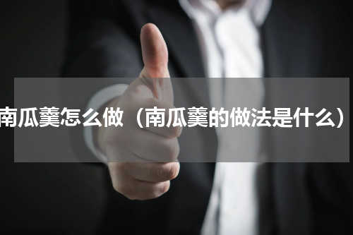 南瓜羹怎么做（南瓜羹的做法是什么）