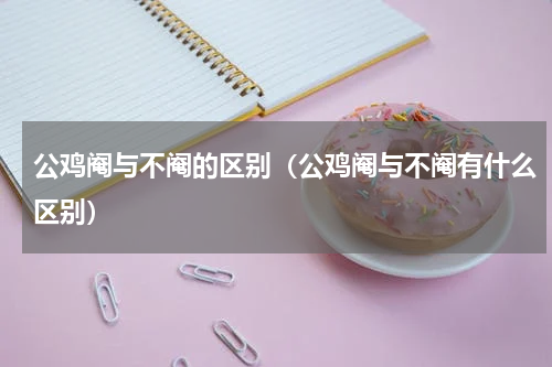 公鸡阉与不阉的区别（公鸡阉与不阉有什么区别）