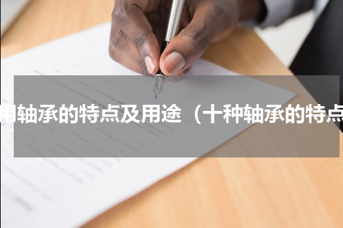 常用轴承的特点及用途（十种轴承的特点）