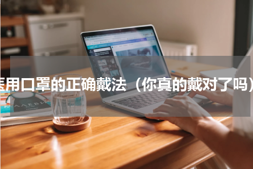 医用口罩的正确戴法（你真的戴对了吗）