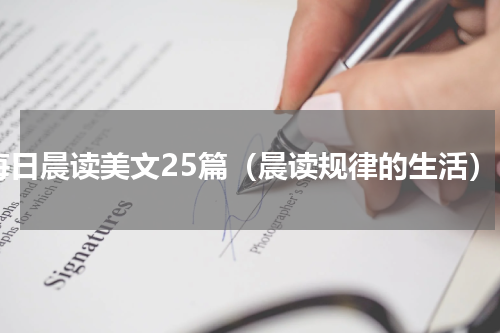 每日晨读美文25篇（晨读规律的生活）