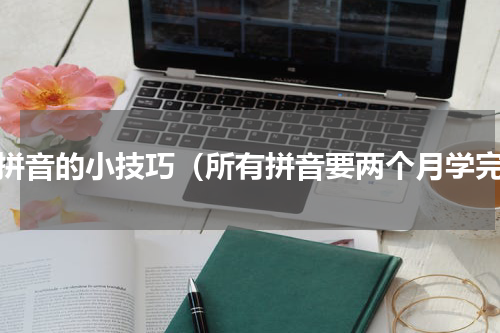 学拼音的小技巧（所有拼音要两个月学完）