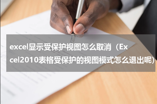 excel显示受保护视图怎么取消（Excel2010表格受保护的视图模式怎么退出呢）