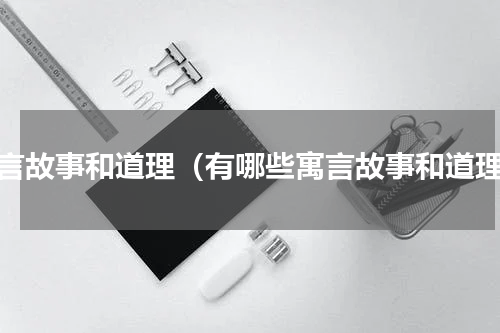 寓言故事和道理（有哪些寓言故事和道理）