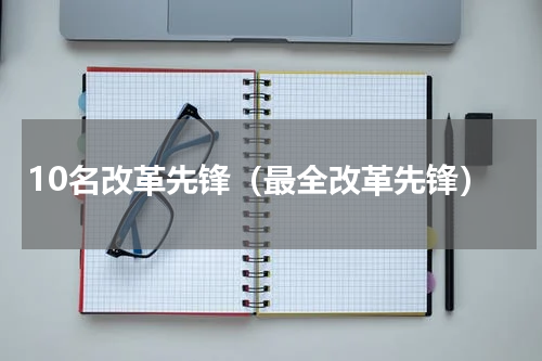 10名改革先锋（最全改革先锋）