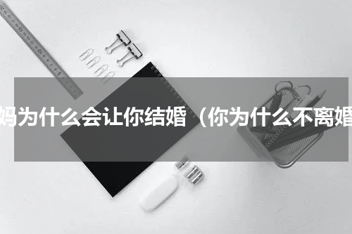 妈妈为什么会让你结婚（你为什么不离婚）