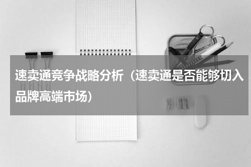 速卖通竞争战略分析（速卖通是否能够切入品牌高端市场）