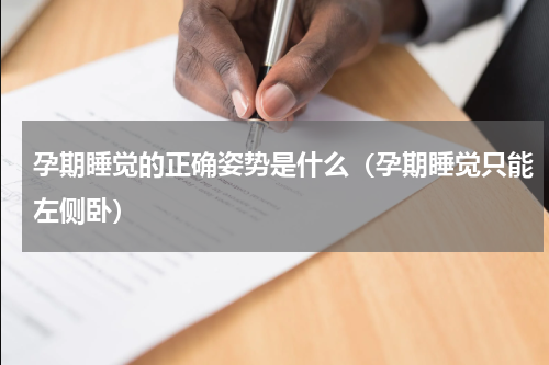 孕期睡觉的正确姿势是什么（孕期睡觉只能左侧卧）
