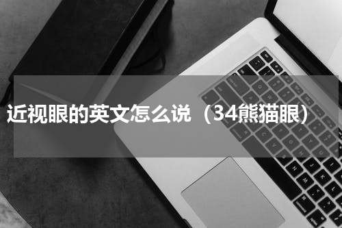 近视眼的英文怎么说（34熊猫眼）