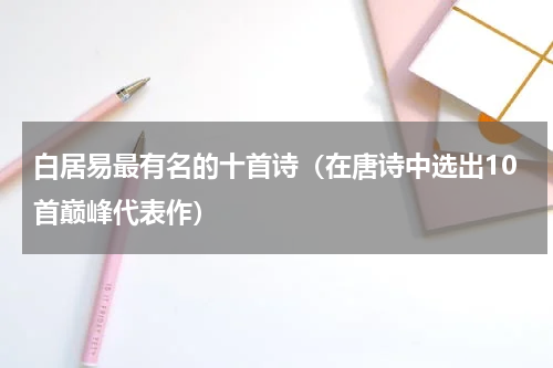 白居易最有名的十首诗（在唐诗中选出10首巅峰代表作）