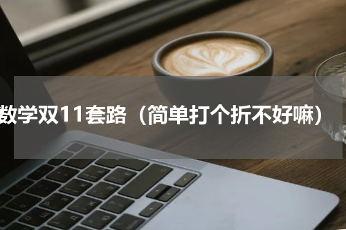 数学双11套路（简单打个折不好嘛）
