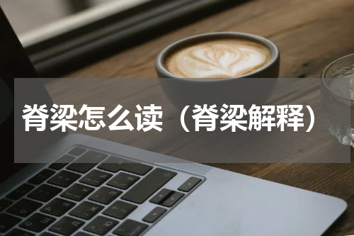 脊梁怎么读（脊梁解释）